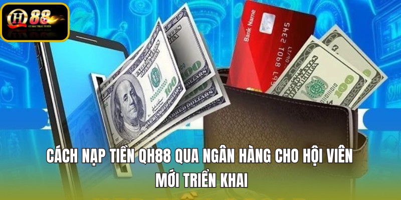 cach-nap-tien-qh88-qua-ngan-hang-cho-hoi-vien-moi-trien-khai cach-nap-tien-qh88-qua-ngan-hang-cho-hoi-vien-moi-trien-khai