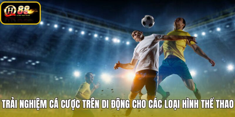 trai-nghiem-ca-cuoc-tren-di-dong-cho-cac-loai-hinh-the-thao